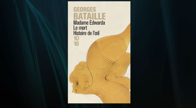 Critique littéraire : Georges Bataille – Madame Edwarda, Le mort, Histoire de l’oeil